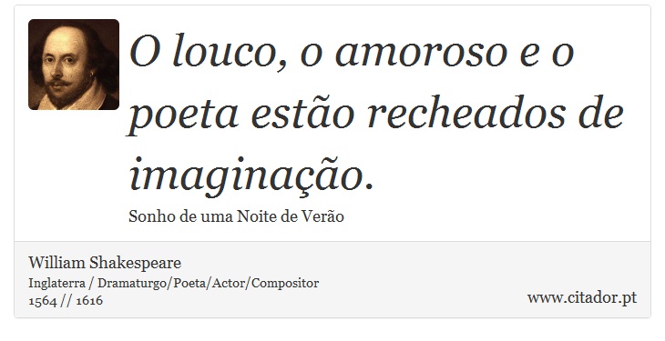O louco, o amoroso e o poeta estão recheados de imaginação. - William Shakespeare - Frases