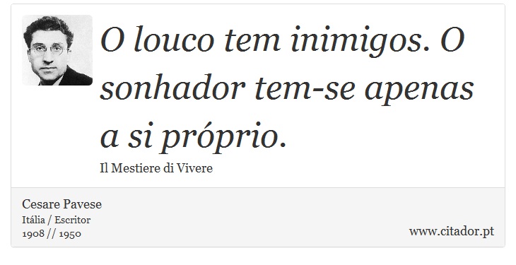 O louco tem inimigos. O sonhador tem-se apenas a si próprio. - Cesare Pavese - Frases