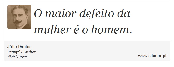 O maior defeito da mulher é o homem. - Júlio Dantas - Frases
