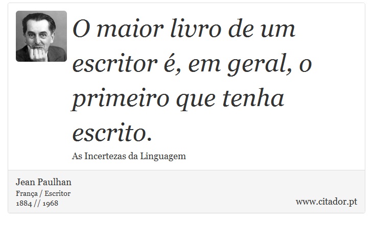 O maior livro de um escritor é, em geral, o primeiro que tenha escrito. - Jean Paulhan - Frases