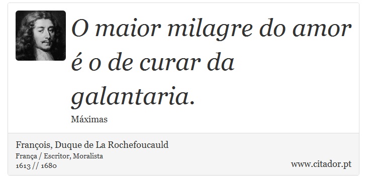 O maior milagre do amor é o de curar da galantaria. - François, Duque de La Rochefoucauld - Frases