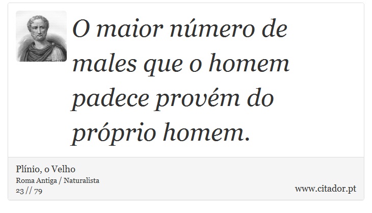 O maior número de males que o homem padece provém do próprio homem. - Plínio, o Velho - Frases