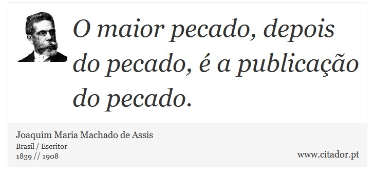 O maior pecado, depois do pecado, é a publicação do pecado. - Joaquim Maria Machado de Assis - Frases