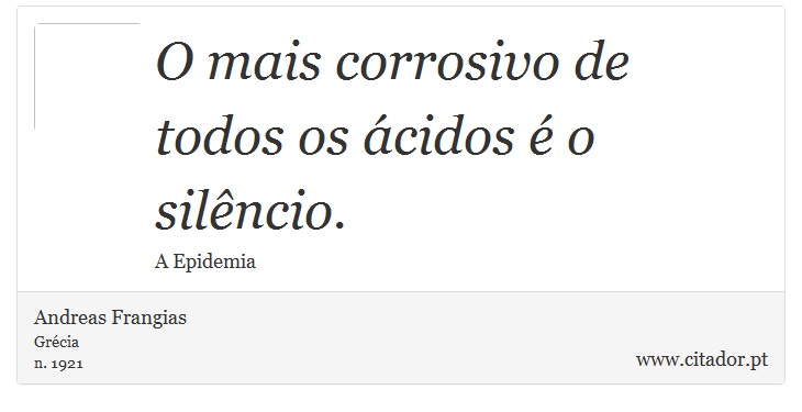 O mais corrosivo de todos os ácidos é o silêncio. - Andreas Frangias - Frases
