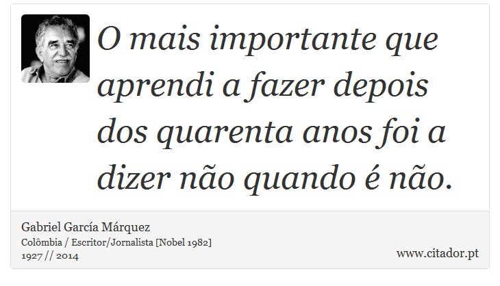 O mais importante que aprendi a fazer depois dos quarenta anos foi a dizer não quando é não. - Gabriel García Márquez - Frases