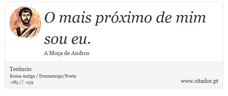 O mais próximo de mim sou eu. - Terêncio - Frases