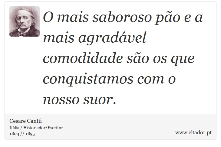 O mais saboroso pão e a mais agradável comodidade são os que conquistamos com o nosso suor. - Cesare Cantú - Frases