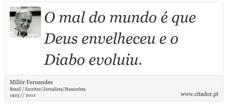O mal do mundo é que Deus envelheceu e o Diabo evoluiu. - Millôr Fernandes - Frases