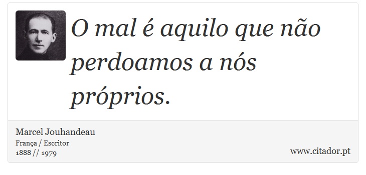 O mal é aquilo que não perdoamos a nós próprios. - Marcel Jouhandeau - Frases