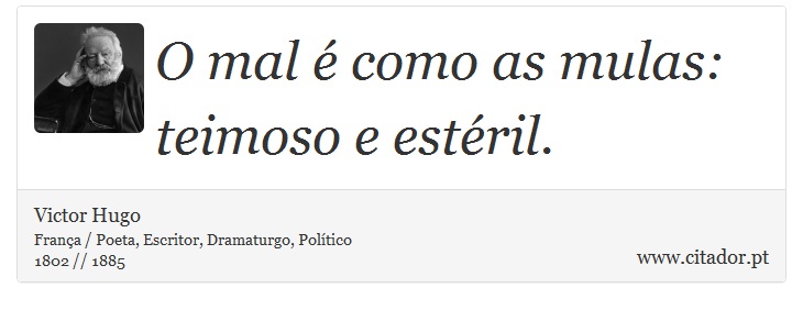O mal é como as mulas: teimoso e estéril. - Victor Hugo - Frases