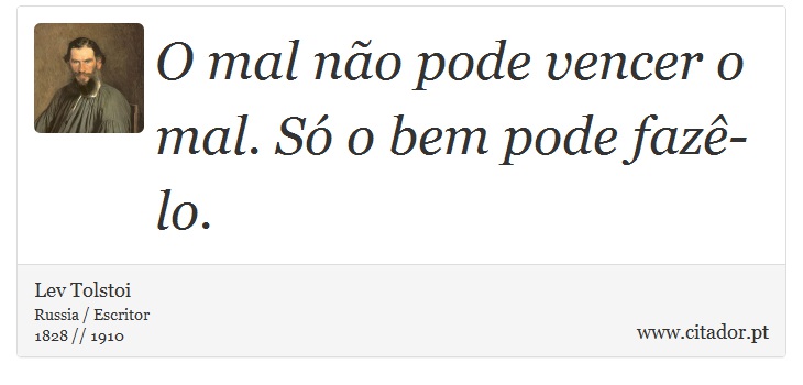 O mal não pode vencer o mal. Só o bem pode fazê-lo. - Lev Tolstoi - Frases
