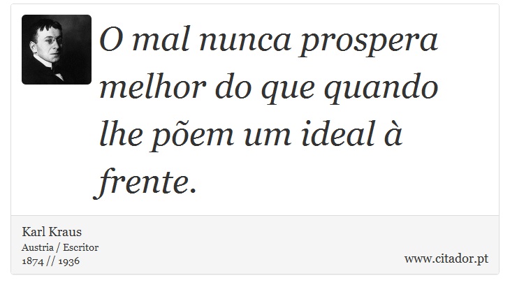 O mal nunca prospera melhor do que quando lhe põem um ideal à frente. - Karl Kraus - Frases