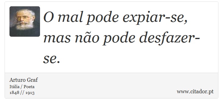 O mal pode expiar-se, mas não pode desfazer-se. - Arturo Graf - Frases