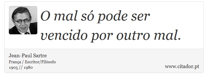 O mal só pode ser vencido por outro mal. - Jean-Paul Sartre - Frases