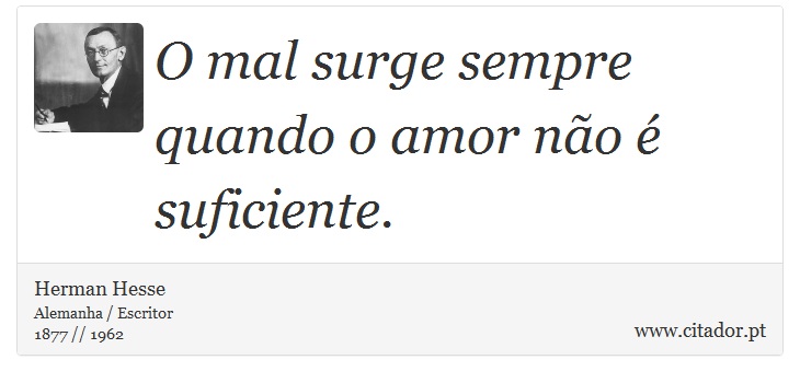 O mal surge sempre quando o amor não é suficiente. - Herman Hesse - Frases
