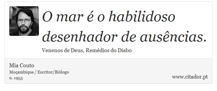 O mar é o habilidoso desenhador de ausências. - Mia Couto - Frases