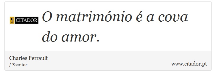 O matrimónio é a cova do amor. - Charles Perrault - Frases
