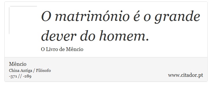 O matrimónio é o grande dever do homem. - Mêncio - Frases