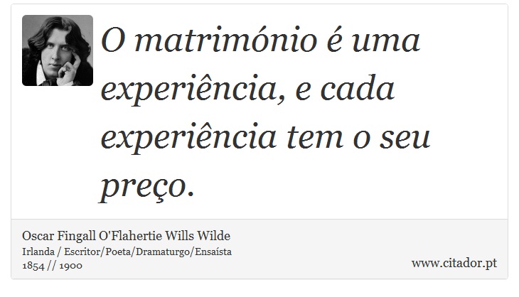 O matrimónio é uma experiência, e cada experiência tem o seu preço. - Oscar Fingall O'Flahertie Wills Wilde - Frases
