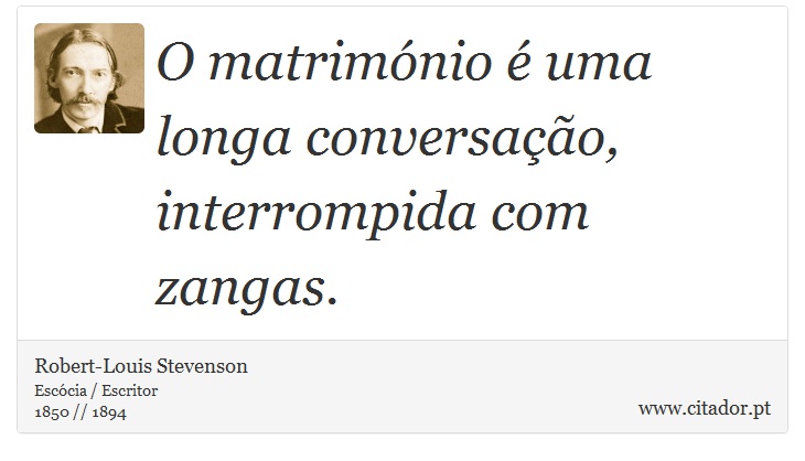 O matrimónio é uma longa conversação, interrompida com zangas. - Robert-Louis Stevenson - Frases