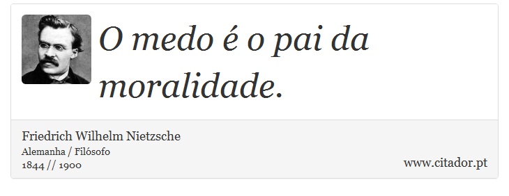 O medo é o pai da moralidade. - Friedrich Wilhelm Nietzsche - Frases