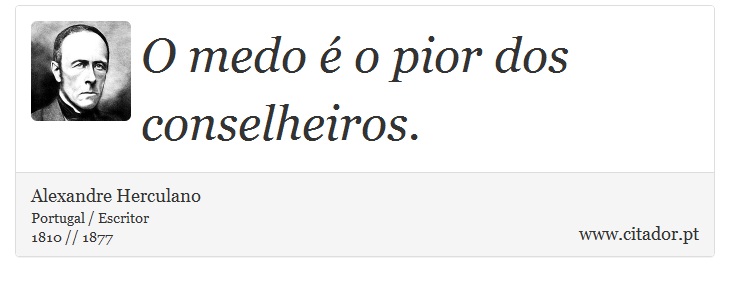 O medo é o pior dos conselheiros. - Alexandre Herculano - Frases