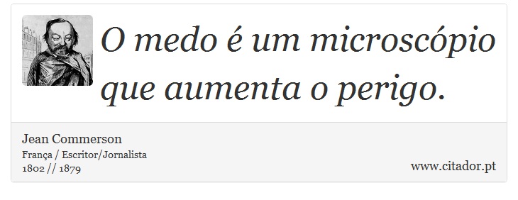 O medo é um microscópio que aumenta o perigo. - Jean Commerson - Frases