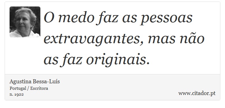 O medo faz as pessoas extravagantes, mas não as faz originais. - Agustina Bessa-Luís - Frases