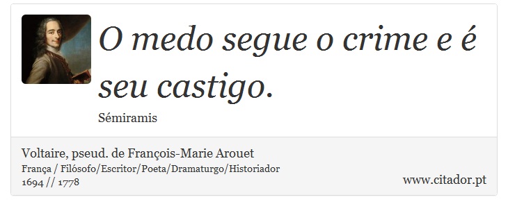 O medo segue o crime e é seu castigo. - Voltaire, pseud. de François-Marie Arouet - Frases