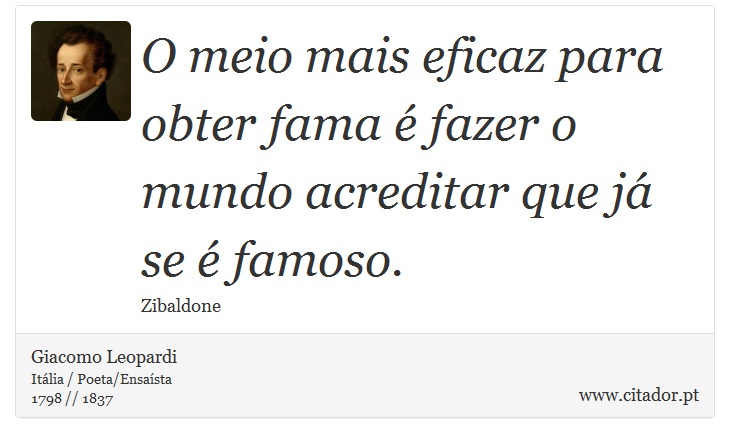 O meio mais eficaz para obter fama  fazer o mundo acreditar que j se  famoso. - Giacomo Leopardi - Frases