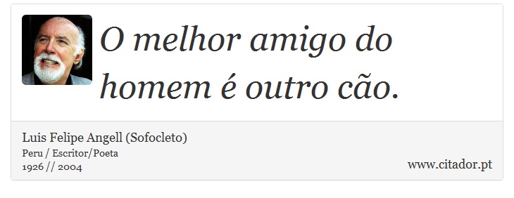 O melhor amigo do homem é outro cão. - Luis Felipe Angell (Sofocleto) - Frases