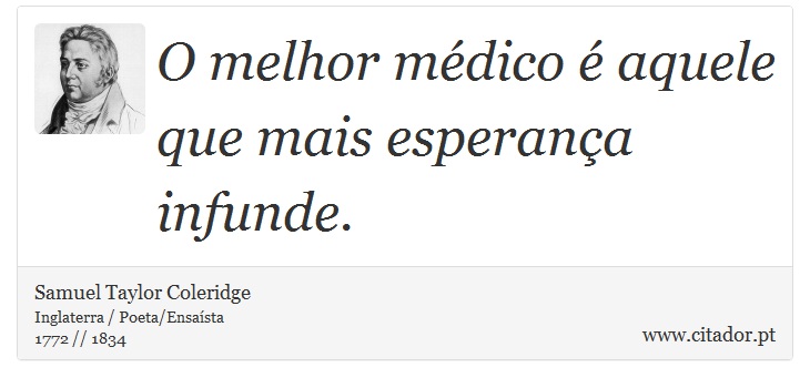 O melhor médico é aquele que mais esperança infunde. - Samuel Taylor Coleridge - Frases
