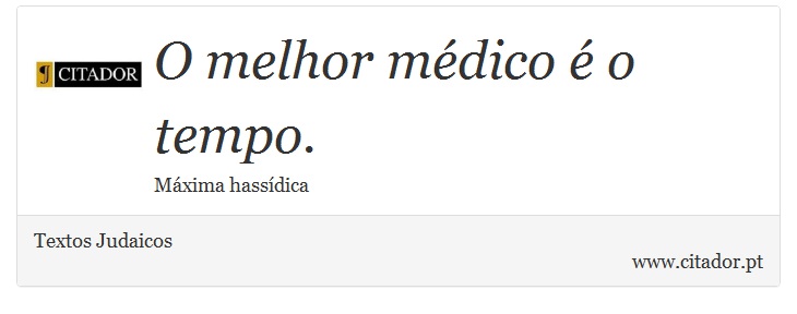O melhor médico é o tempo. - Textos Judaicos - Frases