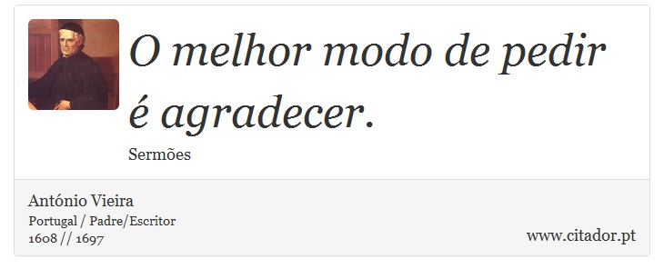 O melhor modo de pedir é agradecer. - António Vieira - Frases