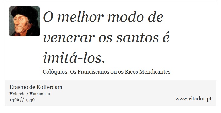 O melhor modo de venerar os santos é imitá-los. - Erasmo de Rotterdam - Frases