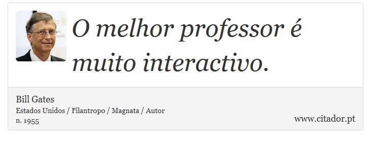 O melhor professor é muito interactivo. - Bill Gates - Frases