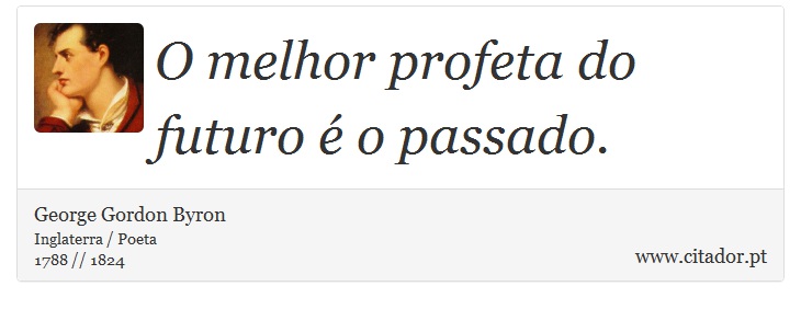 O melhor profeta do futuro é o passado. - George Gordon Byron - Frases
