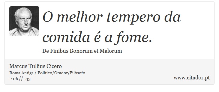 O melhor tempero da comida é a fome. - Marcus Tullius Cícero - Frases