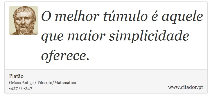 O melhor túmulo é aquele que maior simplicidade oferece. - Platão - Frases
