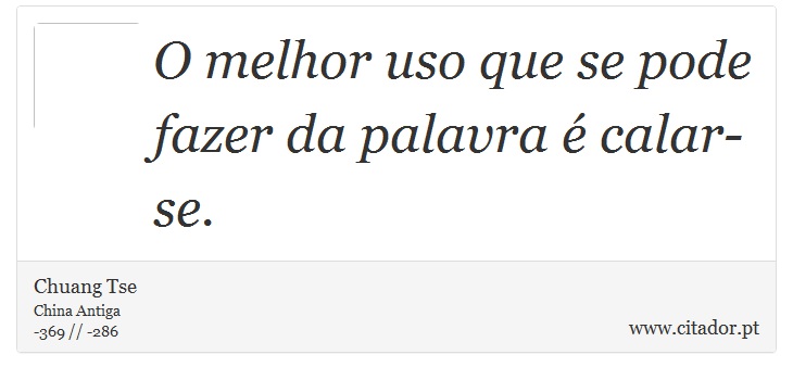 O melhor uso que se pode fazer da palavra  calar-se. - Chuang Tse - Frases