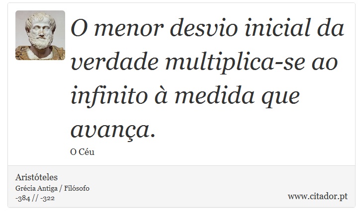 O menor desvio inicial da verdade multiplica-se ao infinito à medida que avança. - Aristóteles - Frases