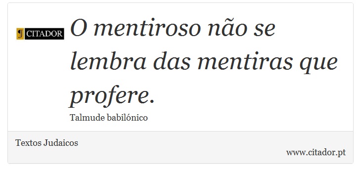 O mentiroso não se lembra das mentiras que profere. - Textos Judaicos - Frases
