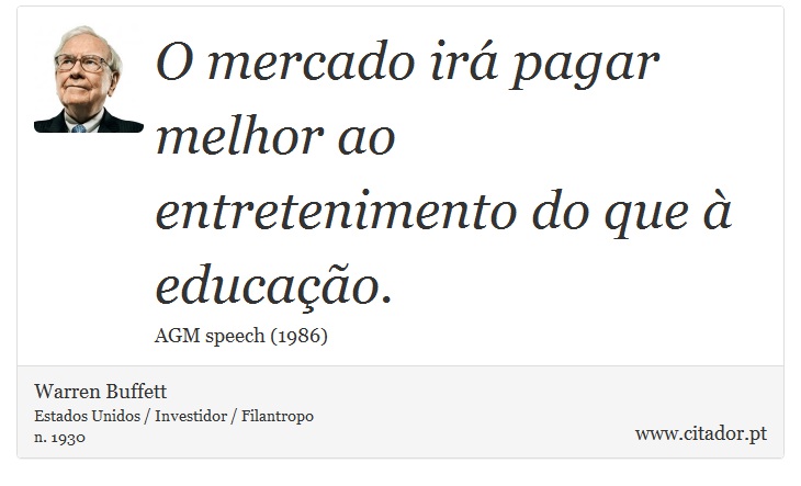 O mercado irá pagar melhor ao entretenimento do que à educação. - Warren Buffett - Frases