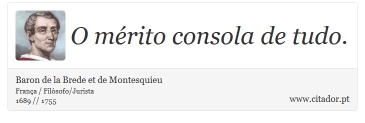O mérito consola de tudo. - Baron de la Brede et de Montesquieu - Frases