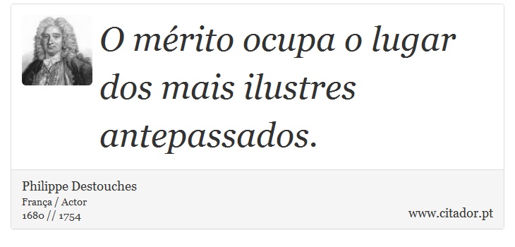 O mérito ocupa o lugar dos mais ilustres antepassados. - Philippe Destouches - Frases