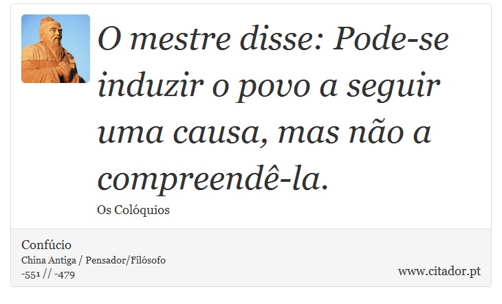O mestre disse: Pode-se induzir o povo a seguir uma causa, mas não a compreendê-la. - Confúcio - Frases