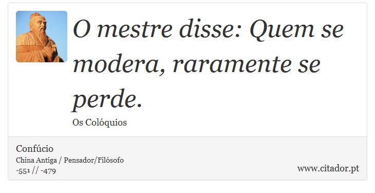 O mestre disse: Quem se modera, raramente se perde. - Confúcio - Frases
