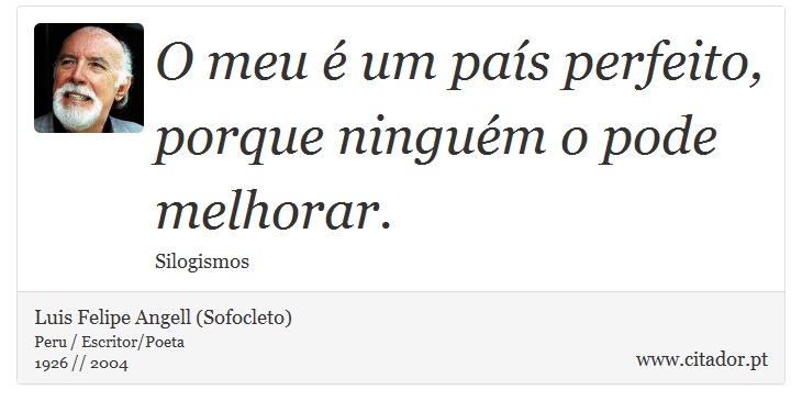 O meu é um país perfeito, porque ninguém o pode melhorar. - Luis Felipe Angell (Sofocleto) - Frases