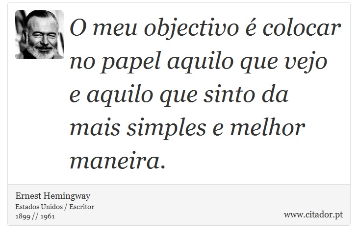 O meu objectivo é colocar no papel aquilo que vejo e aquilo que sinto da mais simples e melhor maneira. - Ernest Hemingway - Frases