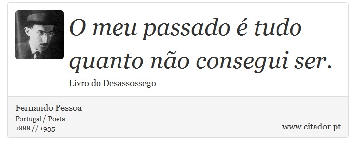 O meu passado é tudo quanto não consegui ser. - Fernando Pessoa - Frases